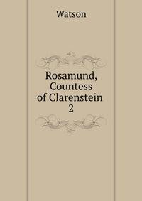 Rosamund, Countess of Clarenstein .. 2