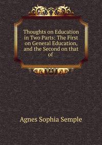 Thoughts on Education in Two Parts: The First on General Education, and the Second on that of .
