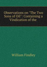 Observations on "The Two Sons of Oil": Containing a Vindication of the .