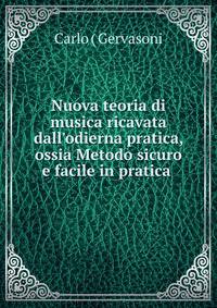 Nuova teoria di musica ricavata dall'odierna pratica, ossia Metodo sicuro e facile in pratica .