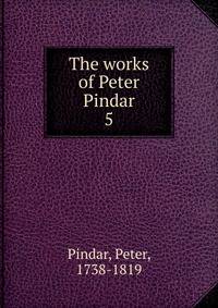 The works of Peter Pindar. 5