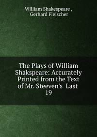 The Plays of William Shakspeare: Accurately Printed from the Text of Mr. Steeven's Last .