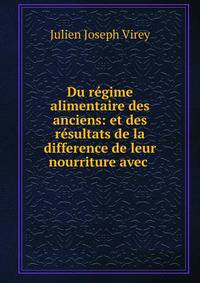 Du r?gime alimentaire des anciens: et des r?sultats de la difference de leur nourriture avec .