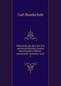 Uibersicht des Bey der K.k.oesterreichischen Armee bestehenden Militar-oeconomie-systems, und .. 1