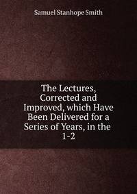The Lectures, Corrected and Improved, which Have Been Delivered for a Series of Years, in the .. 1-2