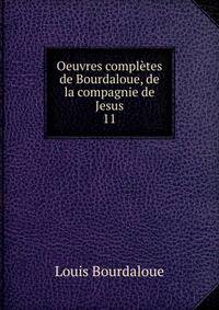 Oeuvres compltes de Bourdaloue, de la compagnie de Jesus. 11
