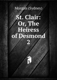 St. Clair: Or, The Heiress of Desmond. 2