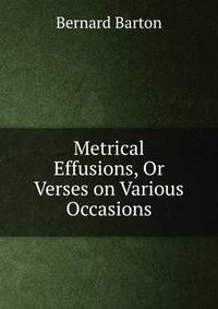 Metrical Effusions, Or Verses on Various Occasions