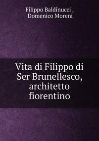 Vita di Filippo di Ser Brunellesco, architetto fiorentino