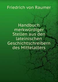 Handbuch merkwurdiger Stellen aus den lateinischen Geschichtschreibern des Mittelalters
