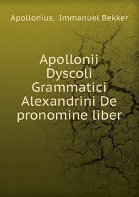Apollonii Dyscoli Grammatici Alexandrini De pronomine liber