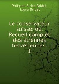 Le conservateur suisse; ou, Recueil complet des trennes helvtiennes .. 1