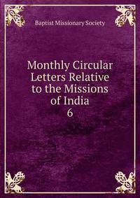 Monthly Circular Letters Relative to the Missions of India. 6