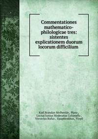 Commentationes mathematico-philologicae tres: sistentes explicationem duorum locorum difficilium .
