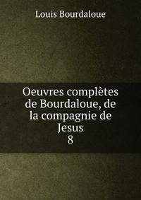 Oeuvres compltes de Bourdaloue, de la compagnie de Jesus. 8