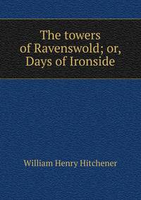 The towers of Ravenswold; or, Days of Ironside