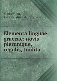 Elementa linguae graecae: novis plerumque, regulis, tradita