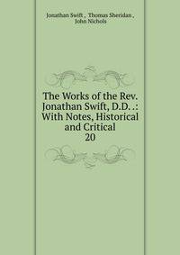 The Works of the Rev. Jonathan Swift, D.D. .: With Notes, Historical and Critical. 20