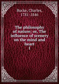 The philosophy of nature; or, The influence of scenery on the mind and heart. 1