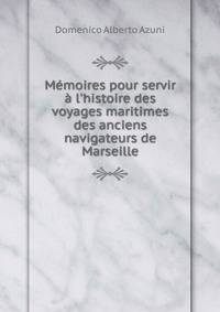 M?moires pour servir ? l'histoire des voyages maritimes des anciens navigateurs de Marseille