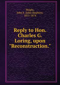 Reply to Hon. Charles G. Loring, upon "Reconstruction."