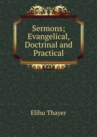 Sermons; Evangelical, Doctrinal and Practical