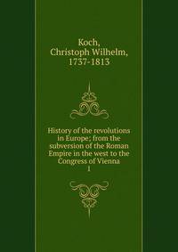 History of the revolutions in Europe; from the subversion of the Roman Empire in the west to the Congress of Vienna. 1