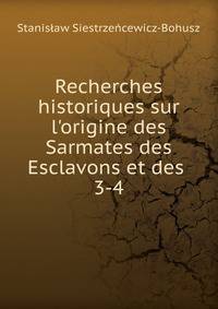 Recherches historiques sur l'origine des Sarmates des Esclavons et des .