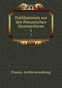Publikationen aus den Preussischen Staatsarchiven. 1