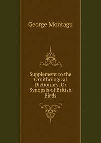 Supplement to the Ornithological Dictionary, Or Synopsis of British Birds.