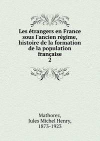 Les ?trangers en France sous l'ancien r?gime, histoire de la formation de la population fran?aise
