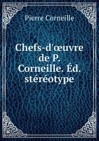 Chefs-d'?uvre de P. Corneille. ?d. st?r?otype