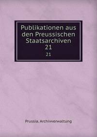 Publikationen aus den Preussischen Staatsarchiven. 21