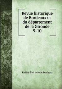Revue historique de Bordeaux et du dpartement de la Gironde. 9-10