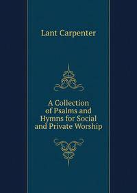 A Collection of Psalms and Hymns for Social and Private Worship