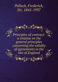 Principles of contract: a treatise on the general principles concerning the validity of agreements in the law of England