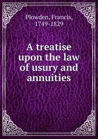 A treatise upon the law of usury and annuities