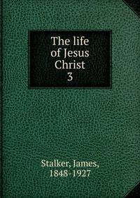 The life of Jesus Christ. 3