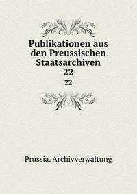 Publikationen aus den Preussischen Staatsarchiven. 22