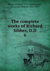 The complete works of Richard Sibbes, D.D. 6