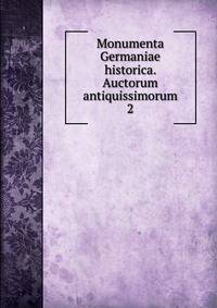Monumenta Germaniae historica. Auctorum antiquissimorum. 2