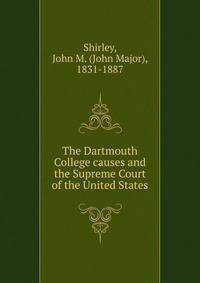 The Dartmouth College causes and the Supreme Court of the United States