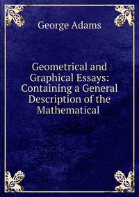 Geometrical and Graphical Essays: Containing a General Description of the Mathematical .