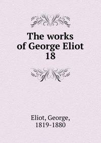 The works of George Eliot. 18