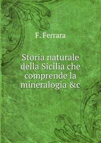 Storia naturale della Sicilia che comprende la mineralogia &amp;c