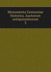 Monumenta Germaniae historica. Auctorum antiquissimorum. 3