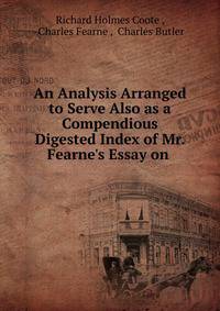 An Analysis Arranged to Serve Also as a Compendious Digested Index of Mr. Fearne's Essay on .