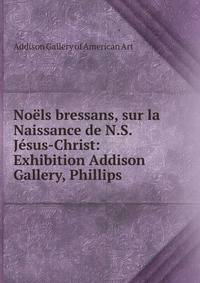 No?ls bressans, sur la Naissance de N.S. J?sus-Christ: Exhibition Addison Gallery, Phillips .