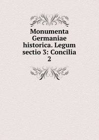Monumenta Germaniae historica. Legum sectio 3: Concilia. 2