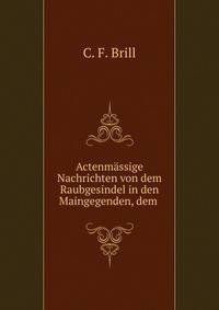 Actenm?ssige Nachrichten von dem Raubgesindel in den Maingegenden, dem .